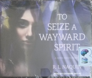 To Seize a Wayward Spirit written by R.L. Naquin performed by Chandra Skyye on CD (Unabridged)